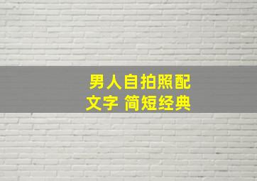 男人自拍照配文字 简短经典